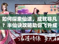如何探索仙途，成就非凡？半仙訣攻略助你飛升成仙！