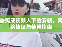 香蕉成視頻人下載安裝，網(wǎng)絡熱議與使用指南