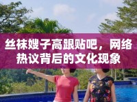 絲襪嫂子高跟貼吧，網(wǎng)絡(luò)熱議背后的文化現(xiàn)象