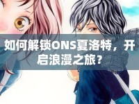 如何解鎖ONS夏洛特，開啟浪漫之旅？