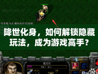 降世化身，如何解鎖隱藏玩法，成為游戲高手？