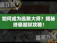 如何成為逃脫大師？揭秘終極越獄攻略！