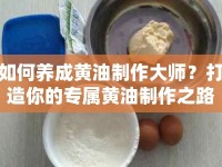 如何養(yǎng)成黃油制作大師？打造你的專屬黃油制作之路！