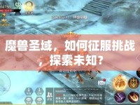 魔獸圣域，如何征服挑戰(zhàn)，探索未知？