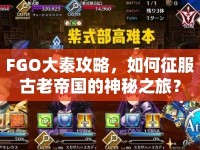 FGO大秦攻略，如何征服古老帝國的神秘之旅？