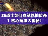 86道士如何成就修仙傳奇？核心玩法大揭秘！