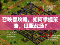 召喚獸攻略，如何掌握策略，征服戰(zhàn)場？