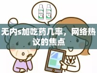 無內(nèi)s加吃藥幾率，網(wǎng)絡(luò)熱議的焦點(diǎn)