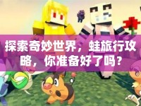 探索奇妙世界，蛙旅行攻略，你準(zhǔn)備好了嗎？