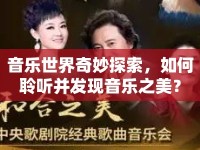 音樂世界奇妙探索，如何聆聽并發(fā)現(xiàn)音樂之美？