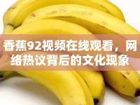 香蕉92視頻在線觀看，網(wǎng)絡(luò)熱議背后的文化現(xiàn)象