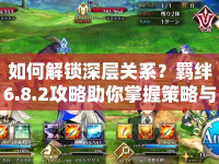 如何解鎖深層關(guān)系？羈絆6.8.2攻略助你掌握策略與技巧！