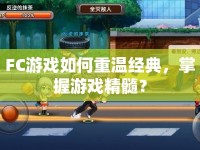 FC游戲如何重溫經(jīng)典，掌握游戲精髓？