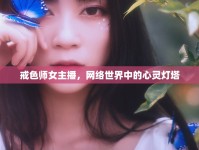 戒色師女主播，網(wǎng)絡(luò)世界中的心靈燈塔