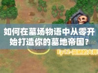 如何在墓場(chǎng)物語(yǔ)中從零開始打造你的墓地帝國(guó)？