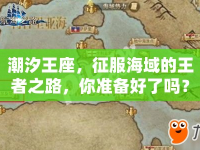 潮汐王座，征服海域的王者之路，你準備好了嗎？