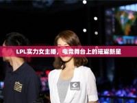 LPL實力女主播，電競舞臺上的璀璨新星