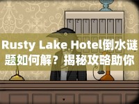 Rusty Lake Hotel倒水謎題如何解？揭秘攻略助你輕松過(guò)關(guān)！