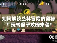 如何解鎖叢林冒險的奧秘？玩轉(zhuǎn)猴子攻略來襲！
