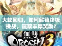 大蛇回歸，如何解鎖終極挑戰(zhàn)，贏取豐厚獎(jiǎng)勵(lì)？