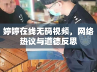 婷婷在線無(wú)碼視頻，網(wǎng)絡(luò)熱議與道德反思