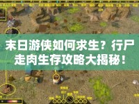 末日游俠如何求生？行尸走肉生存攻略大揭秘！