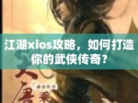 江湖xios攻略，如何打造你的武俠傳奇？