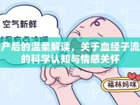 順產(chǎn)后的溫柔解讀，關(guān)于血經(jīng)子流出的科學(xué)認(rèn)知與情感關(guān)懷
