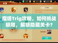 魔塔Trig攻略，如何挑戰(zhàn)極限，解鎖隱藏關(guān)卡？
