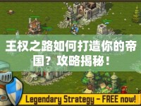 王權(quán)之路如何打造你的帝國？攻略揭秘！