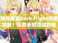 如何解鎖Dark Flight終極攻略？探索未知領(lǐng)域的秘密！