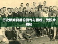 歷史瞬間背后的勇氣與犧牲，戰(zhàn)照片揭秘