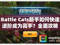 Battle Cats新手如何快速進階成為高手？全面攻略揭秘！
