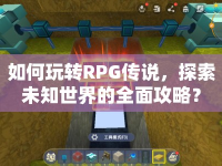 如何玩轉(zhuǎn)RPG傳說，探索未知世界的全面攻略？