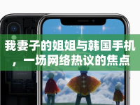 我妻子的姐姐與韓國(guó)手機(jī)，一場(chǎng)網(wǎng)絡(luò)熱議的焦點(diǎn)