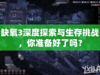 缺氧3深度探索與生存挑戰(zhàn)，你準備好了嗎？