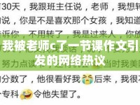我被老師c了一節(jié)課作文引發(fā)的網(wǎng)絡熱議