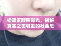 楊穎素顏照曝光，揭秘真實(shí)之美引發(fā)的社會思考與討論
