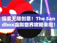 探索無(wú)限創(chuàng)意！The Sandbox虛擬世界攻略來啦！