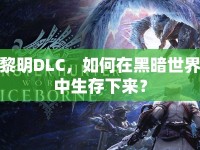 黎明DLC，如何在黑暗世界中生存下來？