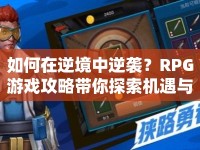如何在逆境中逆襲？RPG游戲攻略帶你探索機(jī)遇與成長(zhǎng)！