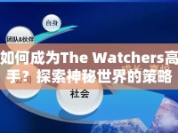 如何成為The Watchers高手？探索神秘世界的策略指南！