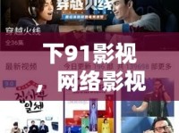 下91影視，網(wǎng)絡影視資源的新探索與挑戰(zhàn)