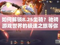 如何解鎖8.25坐騎？馳騁游戲世界的極速之旅等你來探索！