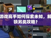 游戲高手如何探索未知，解鎖另類攻略？