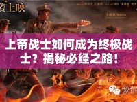 上帝戰(zhàn)士如何成為終極戰(zhàn)士？揭秘必經(jīng)之路！
