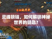 靈魂鎖鏈，如何解鎖神秘世界的鑰匙？