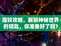 魔鈴攻略，解鎖神秘世界的鑰匙，你準(zhǔn)備好了嗎？