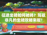 征途坐騎如何馳騁？駕馭非凡的坐騎攻略來啦！