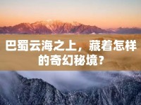 巴蜀云海之上，藏著怎樣的奇幻秘境？